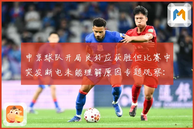 申京球队开局良好应获胜但比赛中突发断电未能理解原因专题观察：最新赛事动态与深度分析